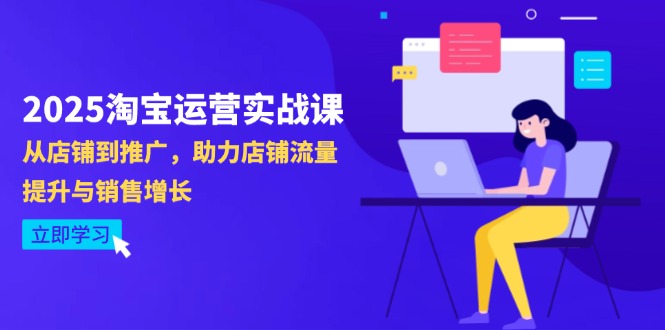 2025淘宝运营实战课-4月更新：从店铺到推广，助力店铺流量提升与销售增长-云创网