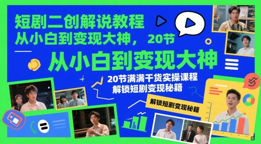 短剧二创解说教程，从小白到变现大神，20节满满干货实操课程，解锁短剧变现秘籍-云创网