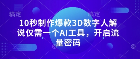 10秒制作爆款3D数字人解说仅需一个AI工具，开启流量密码-云创网