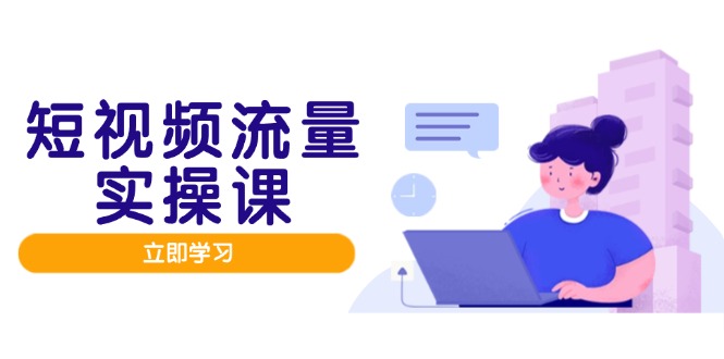 短视频流量实战班，人设打造内容优化，矩阵投放管控有序，助力流量变现路-云创网