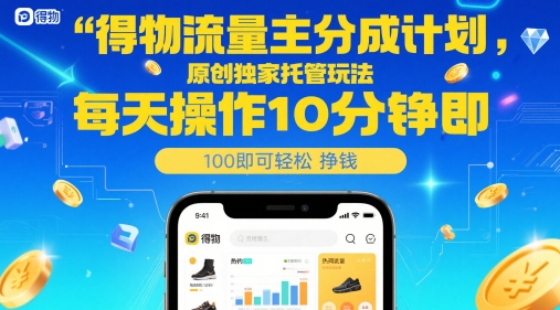 得物流量主分成计划，原创独家托管玩法，每天操作10分钟即可轻松挣米【揭秘】-云创网