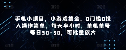 手机小项目，小游戏撸金，0门槛0投入操作简单，每天半小时，单机单号每日30-50，可批量放大-云创网