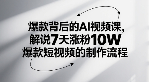 爆款背后的AI视频课，解说7天涨粉10W爆款短视频的制作流程-云创网