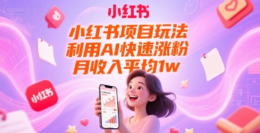 小红书项目玩法，利用AI快速涨粉，月收入平均1w+-云创网
