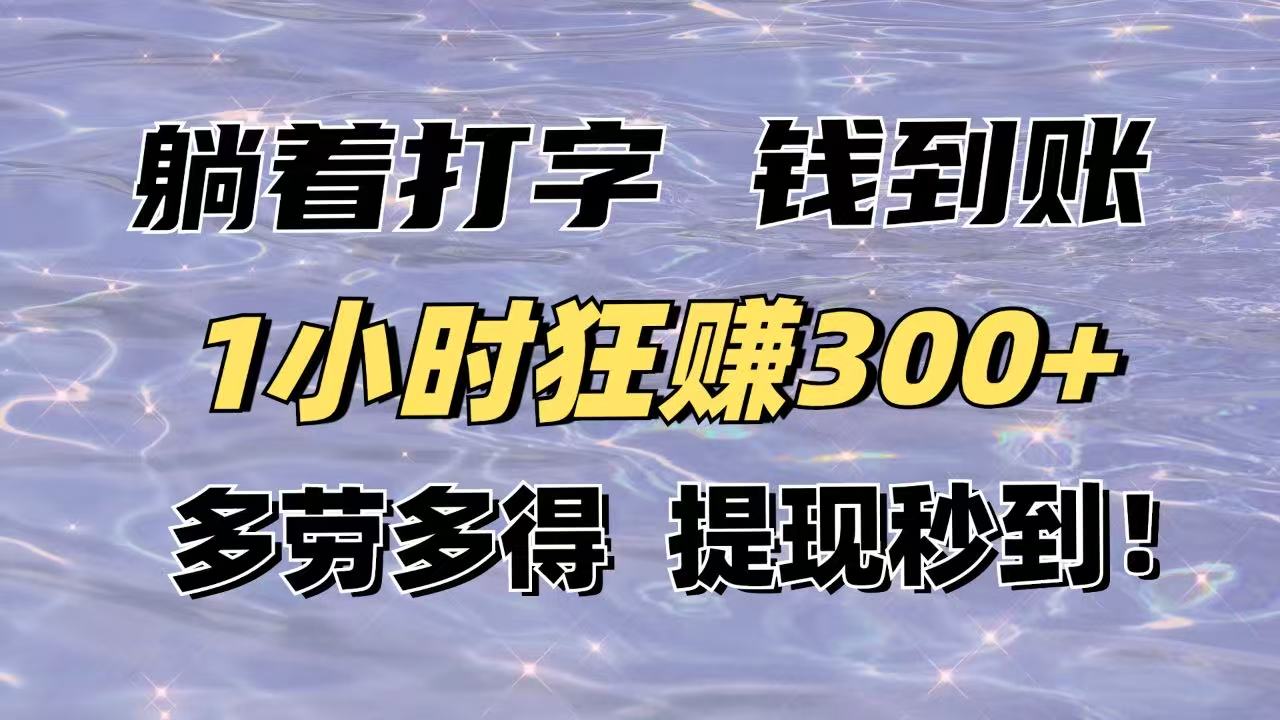 躺着打字钱到账！1小时狂赚300+多劳多得，提现秒到！-云创网