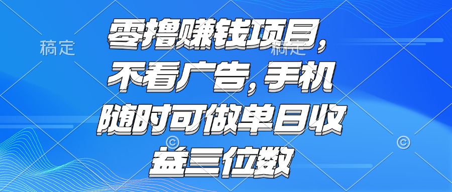零撸赚钱项目 不看广告 手机随时可做 单日收益三位数-云创网