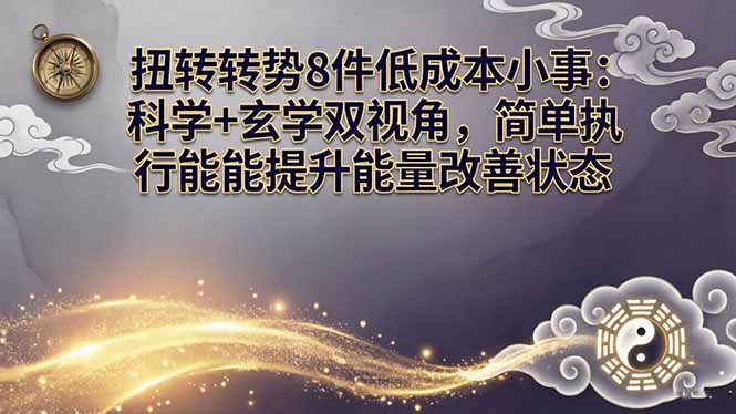 某付费文章：扭转运势8件低成本小事：科学+玄学双视角，简单执行就能提升能量改善状态-云创网