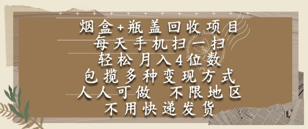 烟盒瓶盖回收项目，每天手机扫一扫，轻松月入4位数，人人可做，不限地区，不用快递【揭秘】-云创网