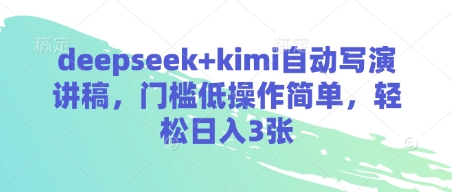 deepseek+kimi自动写演讲稿，门槛低操作简单，轻松日入3张-云创网