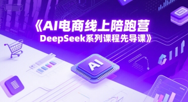 AI电商线上陪跑营，DeepSeek系列课程先导课-云创网