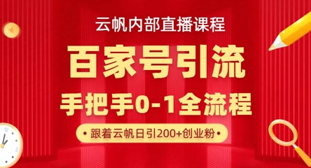 【云帆内部直播课】百家号高效引流 ，单号单日引300+精准创业粉，一分钟一条原创素材，引爆你的私域流量-云创网