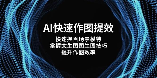 AI快速作图提效，快速换百场景模特，掌握文生图图生图技巧，提升作图效率-云创网