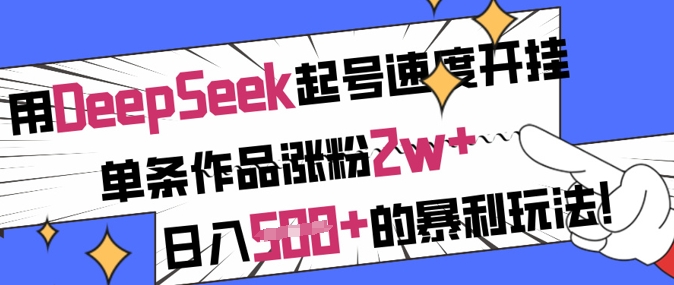 用DeepSeek起号速度开挂，单条作品涨粉2w+，日入5张+的暴利玩法-云创网