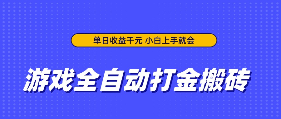 游戏全自动打金搬砖，单日收益千元，小白上手就会-云创网