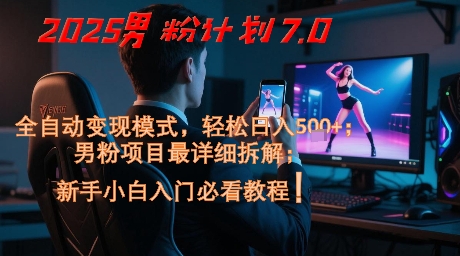 2025男粉计划7.0，全自动变现模式，轻松日入5张+，新手小白必看课程-云创网
