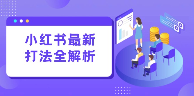 小红书最新打法线下课：笔记生产+评论运营，打造标准化流量增长引擎-云创网