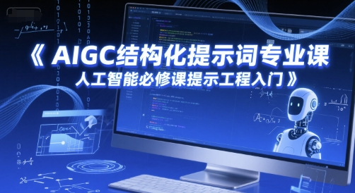 AIGC结构化提示词专业课，人工智能必修课提示工程入门-云创网