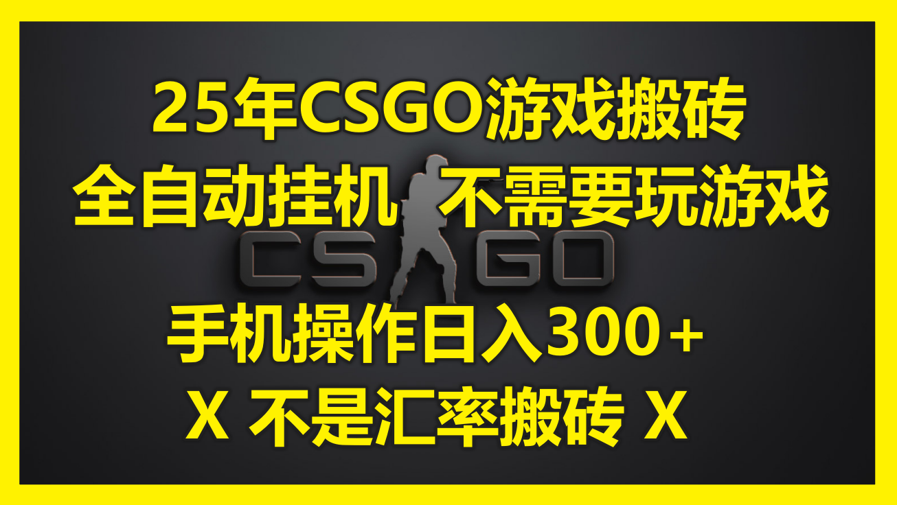 25年CSGO游戏搬砖，全自动挂机，不需要玩游戏，手机操作日入300+。(不...-云创网