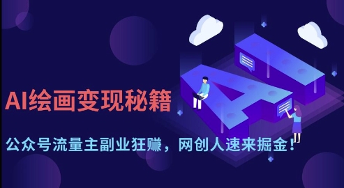 AI绘画变现秘籍：公众号流量主副业狂挣，网创人速来掘金【揭秘】-云创网