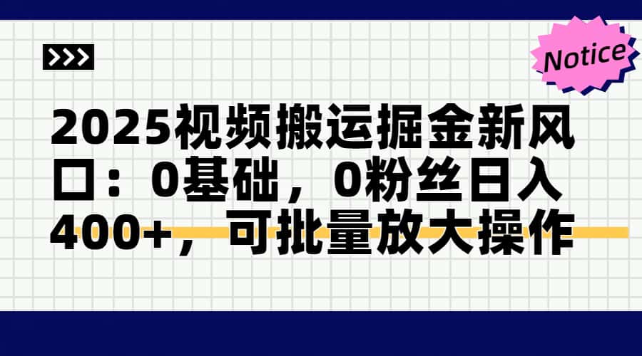 2025视频搬运掘金新风口:0基础，0粉丝日入400+，可批量放大操作-云创网