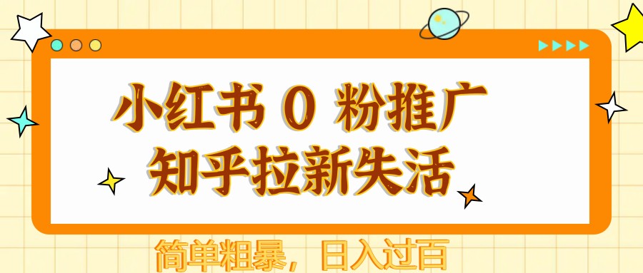 小红书 0 粉推广知乎拉新失活，简单粗暴，日入过百-云创网