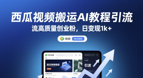 西瓜视频搬运AI教程引流高质量创业粉，日变现1k+【揭秘】-云创网