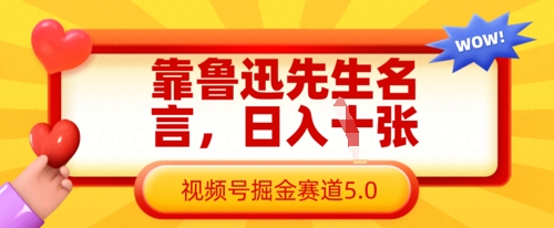 靠鲁迅先生名言，日入数张，视频号掘金赛道5.0-云创网