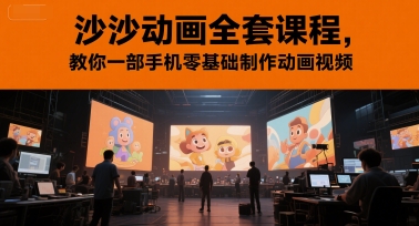 沙沙动画全套课程，教你一部手机零基础制作动画视频-云创网