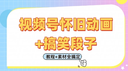 视频号怀旧动画+搞笑段子，轻松日入4张，只需会剪辑，教程+素材全搞定-云创网