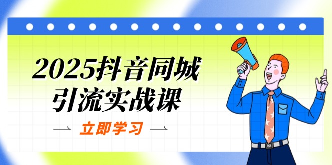 2025抖音同城引流实战课：单店模型+团购爆款逻辑，快速提升POI热度分-云创网