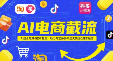 AI电商截流项目，AI结合电商0成本截流，助力淘宝多多抖店无货源0成本起店-云创网