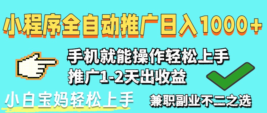 2025年最新风口，小程序自动推广，稳定日入1000+，小白轻松上手-云创网