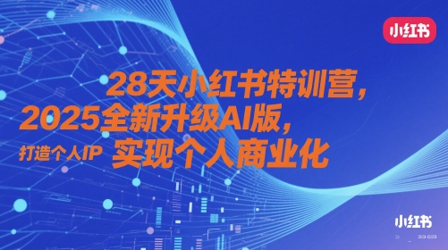 28天小红书特训营，2025全新升级AI版，打造个人IP，实现个人商业化-云创网