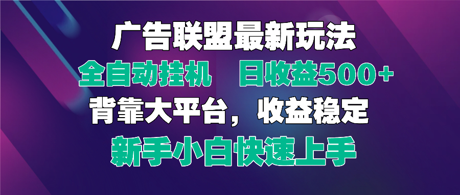 2025广告联盟最新玩法，单机单日500+全自动挂机可矩阵放大，新手小白快...-云创网