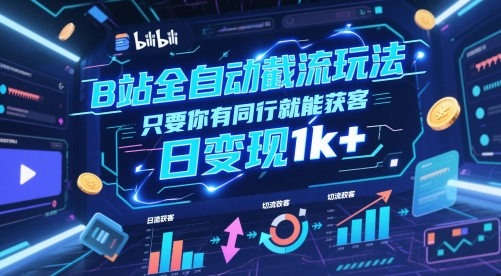 B站全自动截流玩法只要你有同行就能获客，日变现1k+【揭秘】-云创网