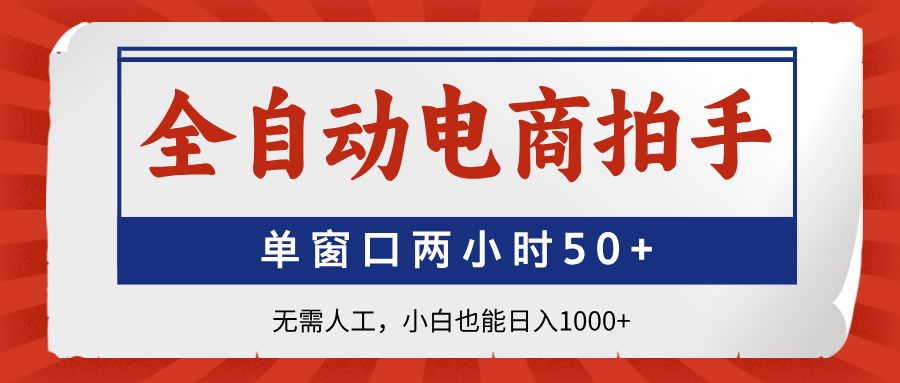 全自动电商拍手，单窗口两小时50+无需人工，小白也能日入1000+-云创网