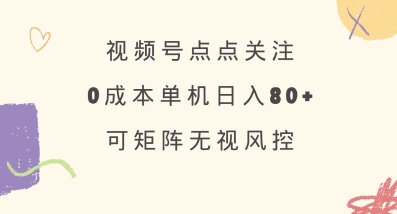 视频号点点关注，0成本单号80+，可矩阵，绿色正规，长期稳定【揭秘】-云创网