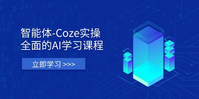 智能体-Coze实操：全面的AI学习课程，涵盖从理论基础到实战应用的全过程-云创网