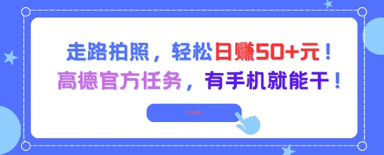 走路拍照，轻松日入50+!高德官方任务，有手机就能干-云创网