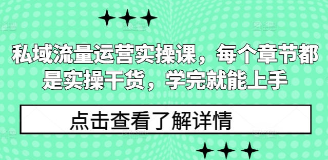 私域流量运营实操课，每个章节都是实操干货，学完就能上手-云创网