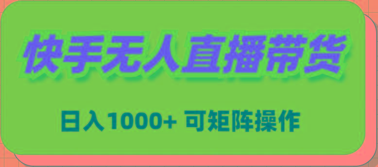 (9542期)快手无人直播带货，新手日入1000+ 可矩阵操作-云创网