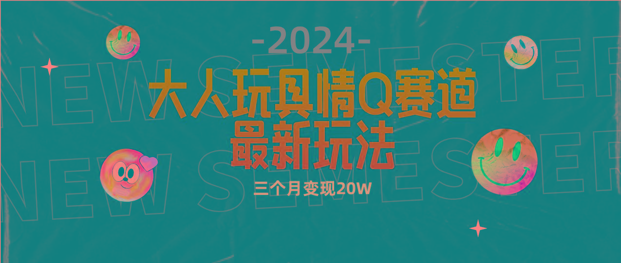 (9490期)全新大人玩具情Q赛道合规新玩法 零投入 不封号流量多渠道变现 3个月变现20W-云创网