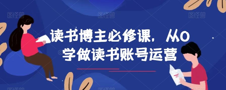读书博主必修课，从0学做读书账号运营-云创网