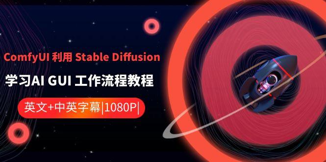 ComfyUI利用Stable Diffusion学习AI GUI工作流程教程-中英字幕-云创网