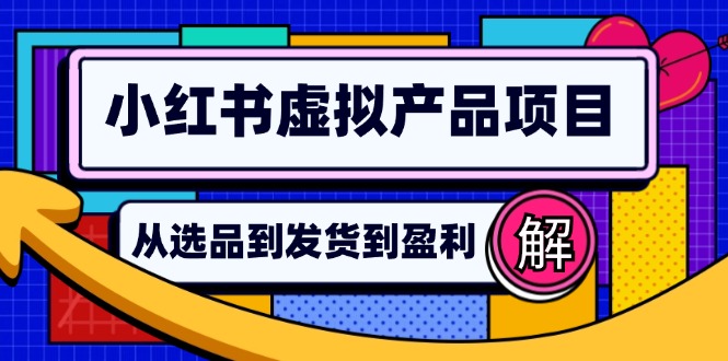 小红书虚拟产品店铺运营指南：从选品到自动发货，轻松实现日躺赚几百-云创网