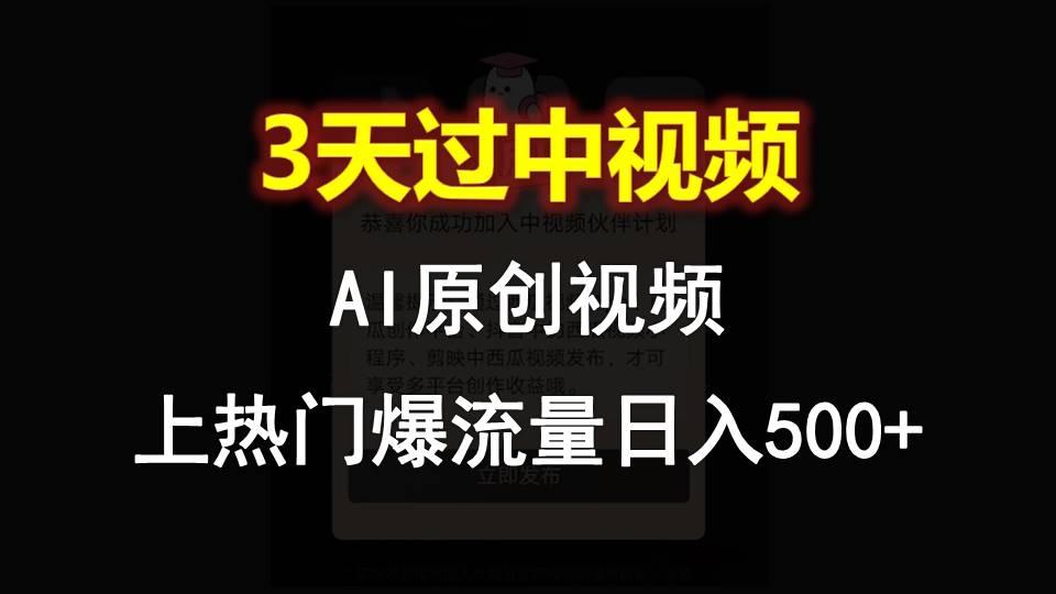 AI一键原创视频，3天过中视频，轻松上热门爆流量日入500+-云创网