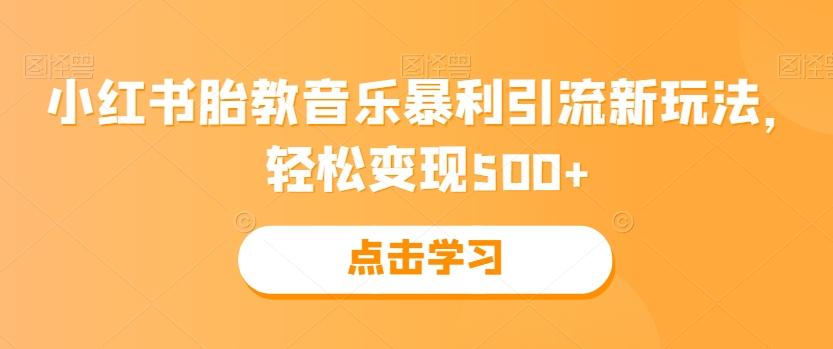 小红书胎教音乐暴利引流新玩法，轻松变现500+-云创网