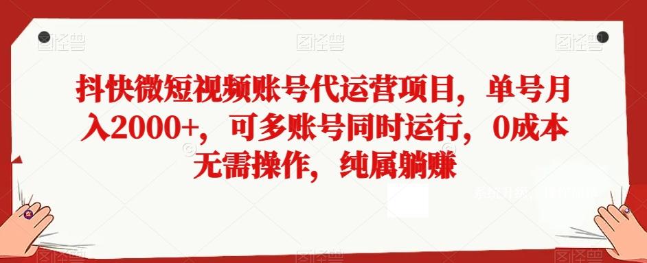 抖快微短视频账号代运营项目，单号月入2000+，可多账号同时运行，0成本无需操作，纯属躺赚【揭秘】-云创网