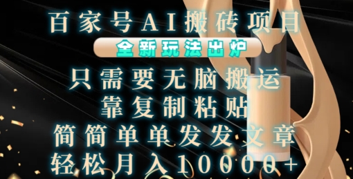 百家号AI搬砖项目，全新玩法出炉，只需要无脑搬运，靠复制粘贴，简单发文章，也能轻松月入1W【揭秘】-云创网