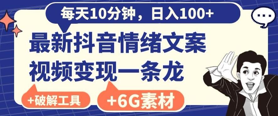 每日10分钟，日入100+，最新抖音情绪文案视频变现一条龙（内送6G素材及破解版软件）-云创网